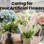 Caring for Your Artificial Flowers: Tips and Tricks